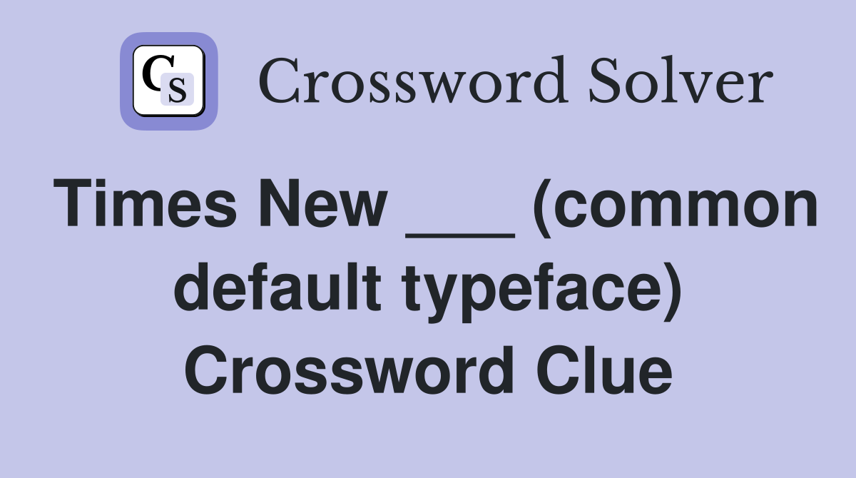 Times New ___ (common default typeface) Crossword Clue