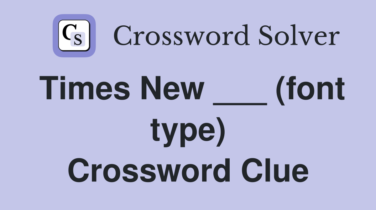 Times New ___ (font type) Crossword Clue