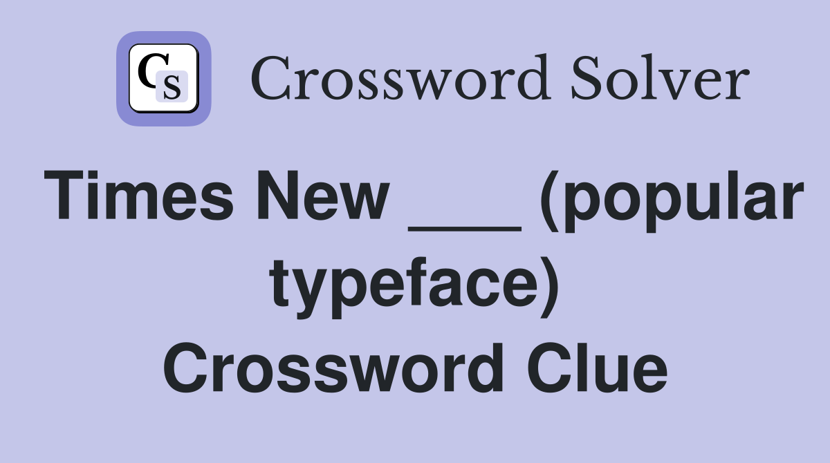 Times New ___ (popular typeface) Crossword Clue