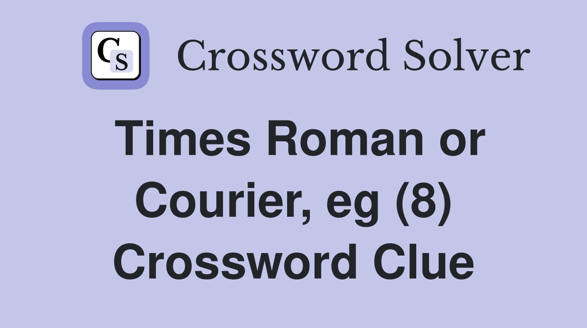 Times Roman or Courier, eg (8) Crossword Clue