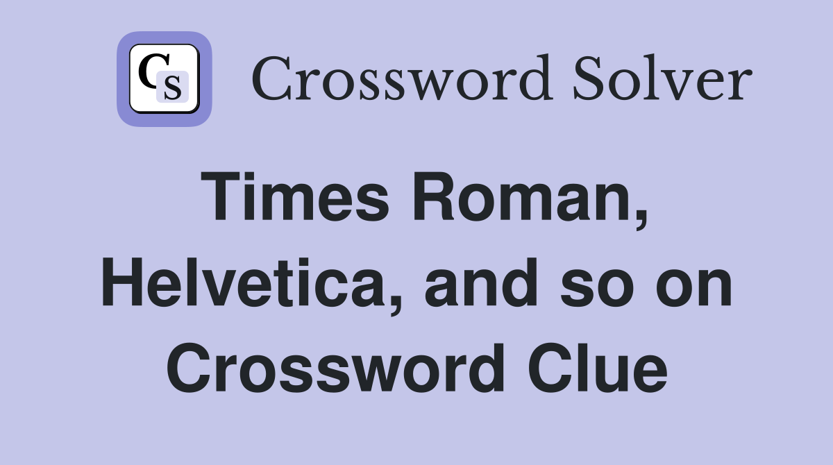 Times Roman, Helvetica, and so on Crossword Clue