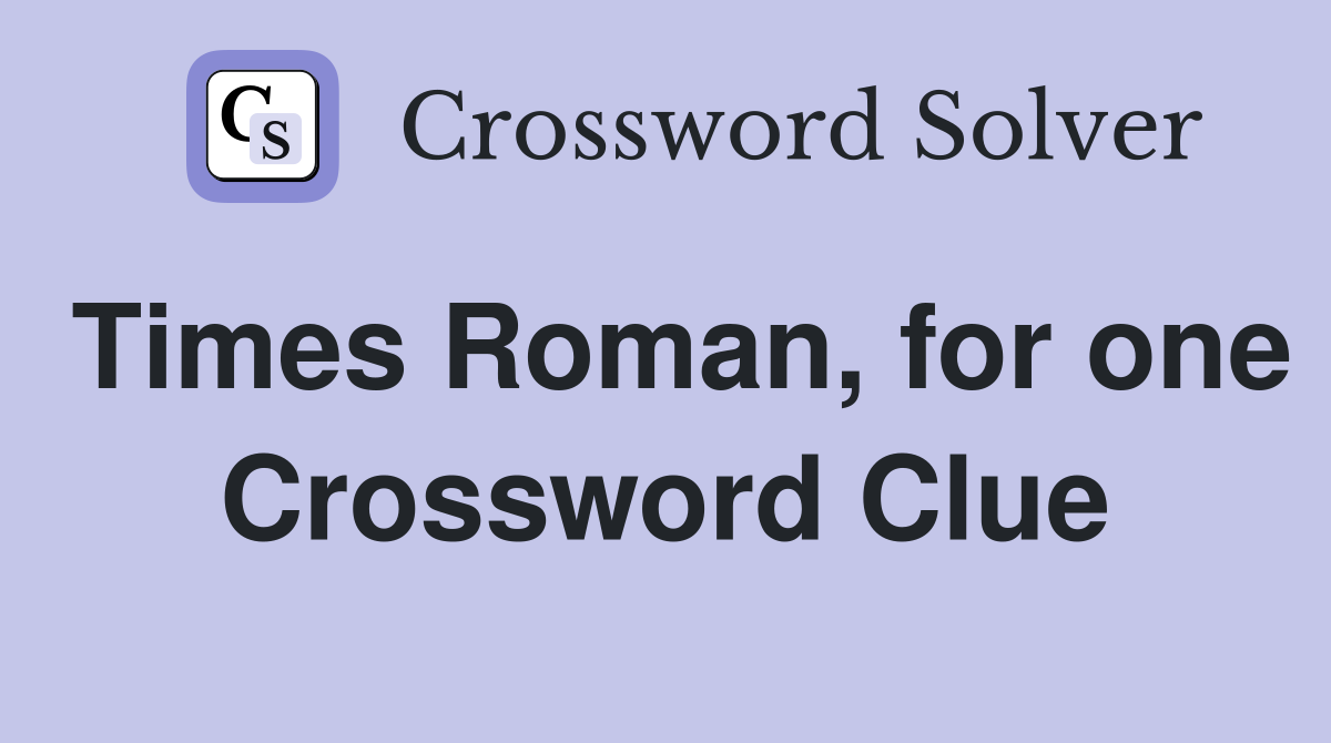 Times Roman, for one Crossword Clue