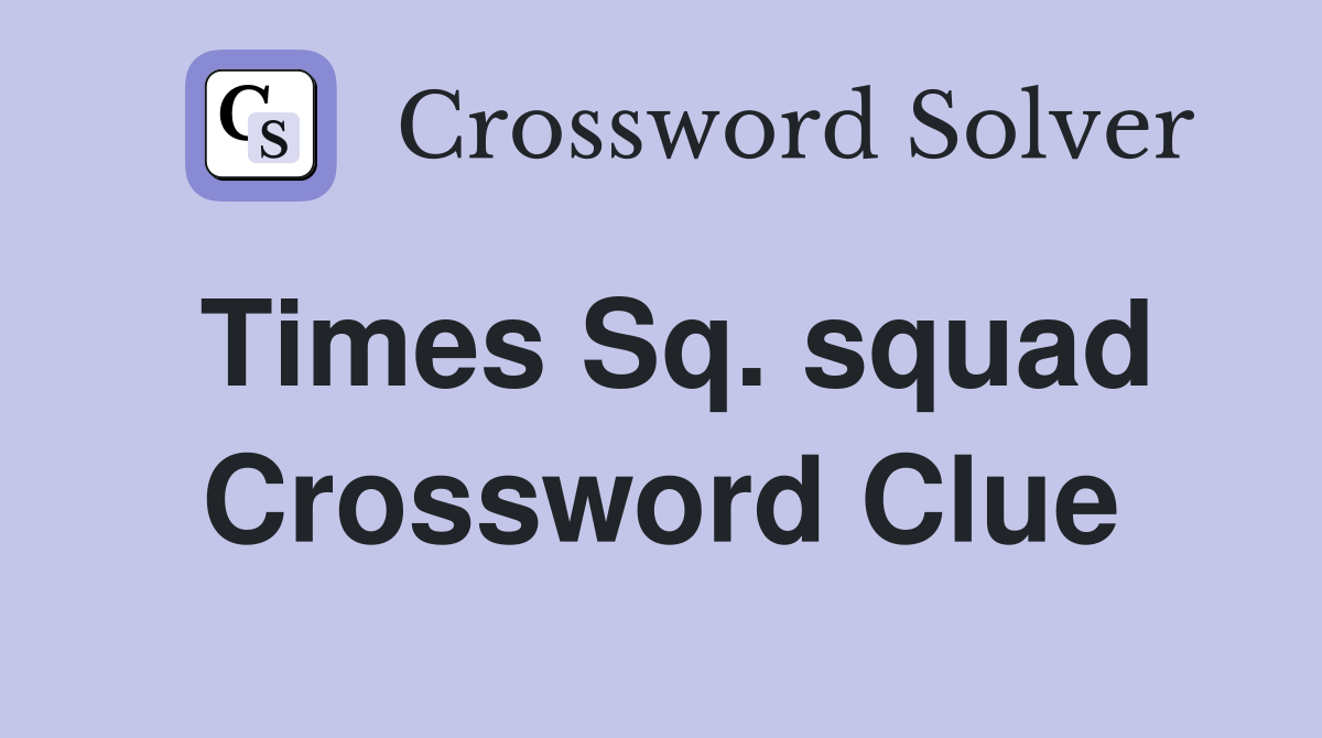 Times Sq. squad Crossword Clue
