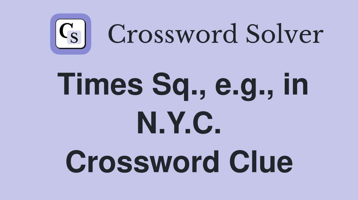 Times Sq., e.g., in N.Y.C. Crossword Clue