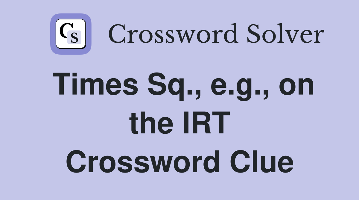 Times Sq., e.g., on the IRT Crossword Clue