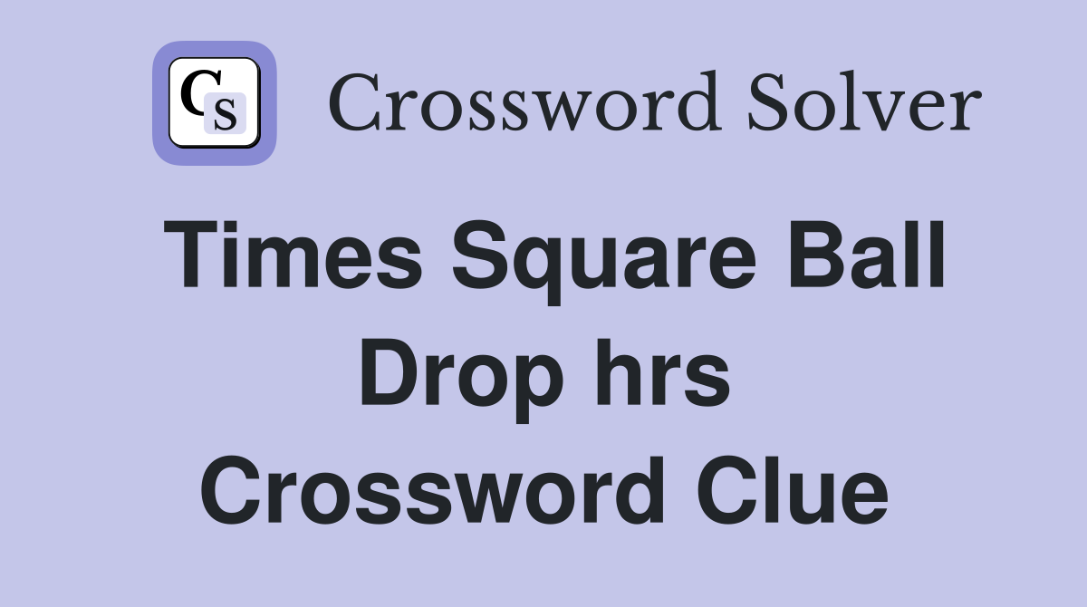 Times Square Ball Drop hrs Crossword Clue