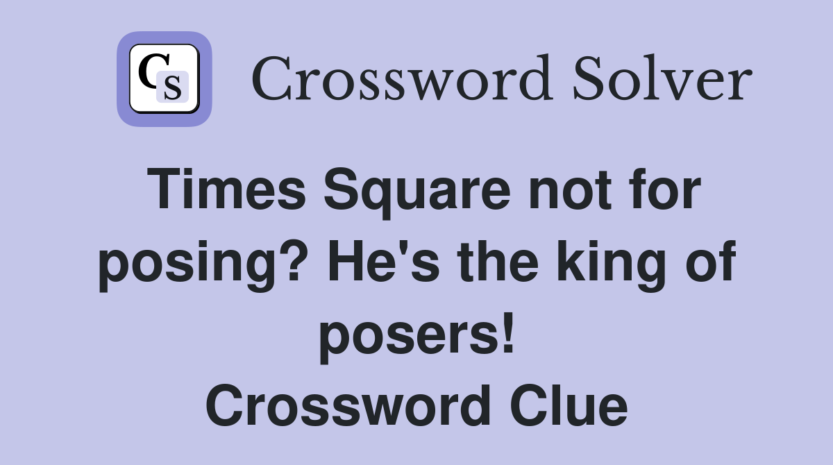 Times Square not for posing? He's the king of posers! Crossword Clue