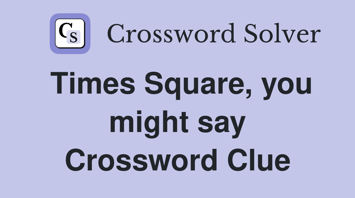 Times Square, you might say Crossword Clue