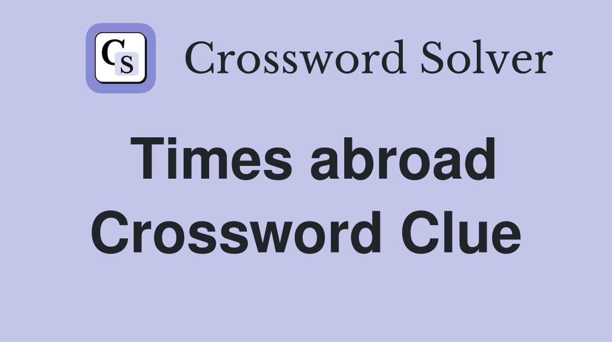 Times abroad Crossword Clue