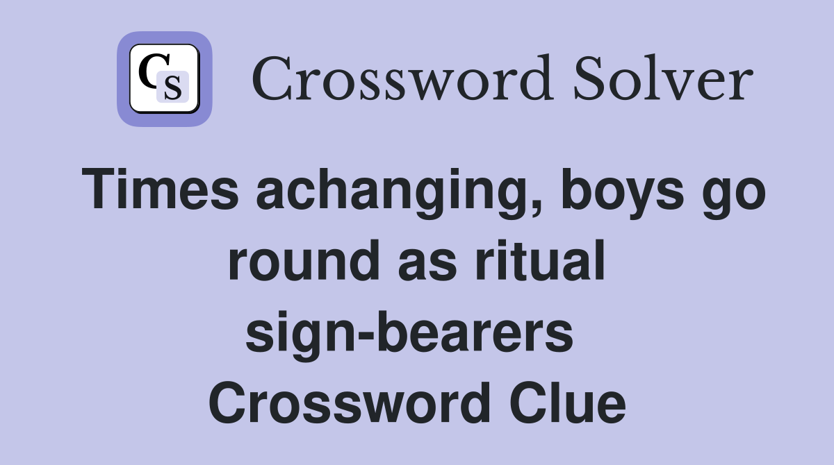 Times achanging, boys go round as ritual sign-bearers  Crossword Clue