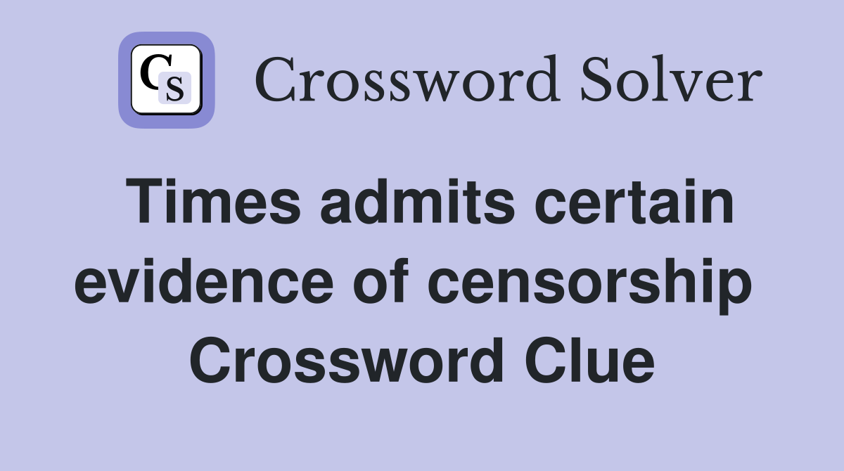 Times admits certain evidence of censorship  Crossword Clue