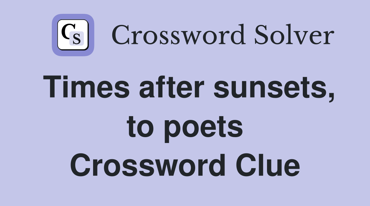 Times after sunsets, to poets Crossword Clue