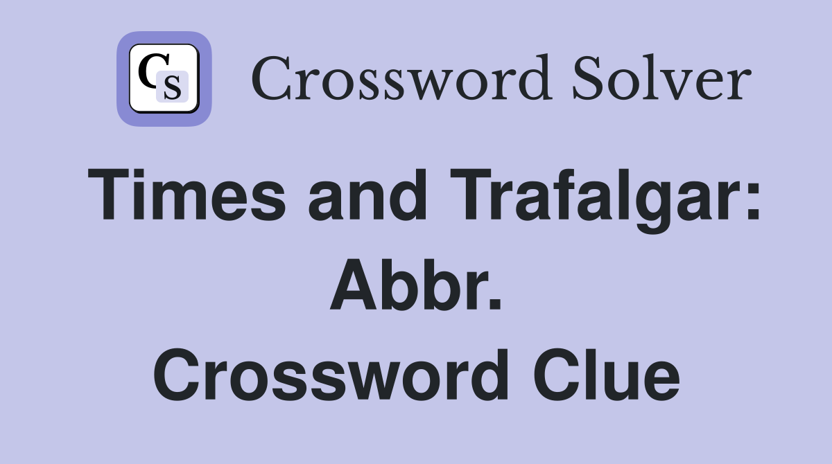 Times and Trafalgar: Abbr. Crossword Clue