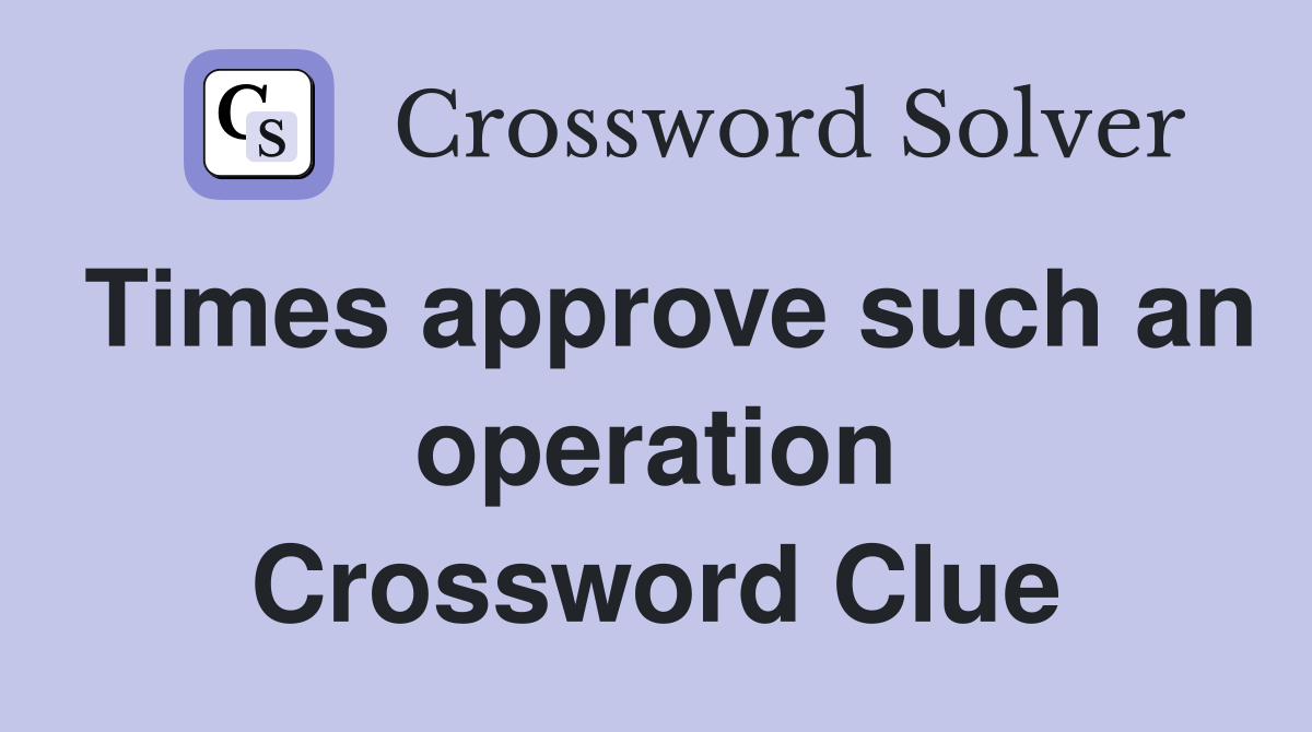 Times approve such an operation Crossword Clue