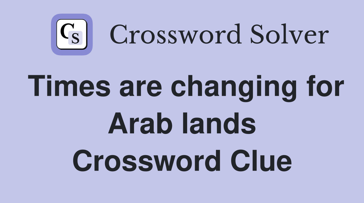 Times are changing for Arab lands Crossword Clue