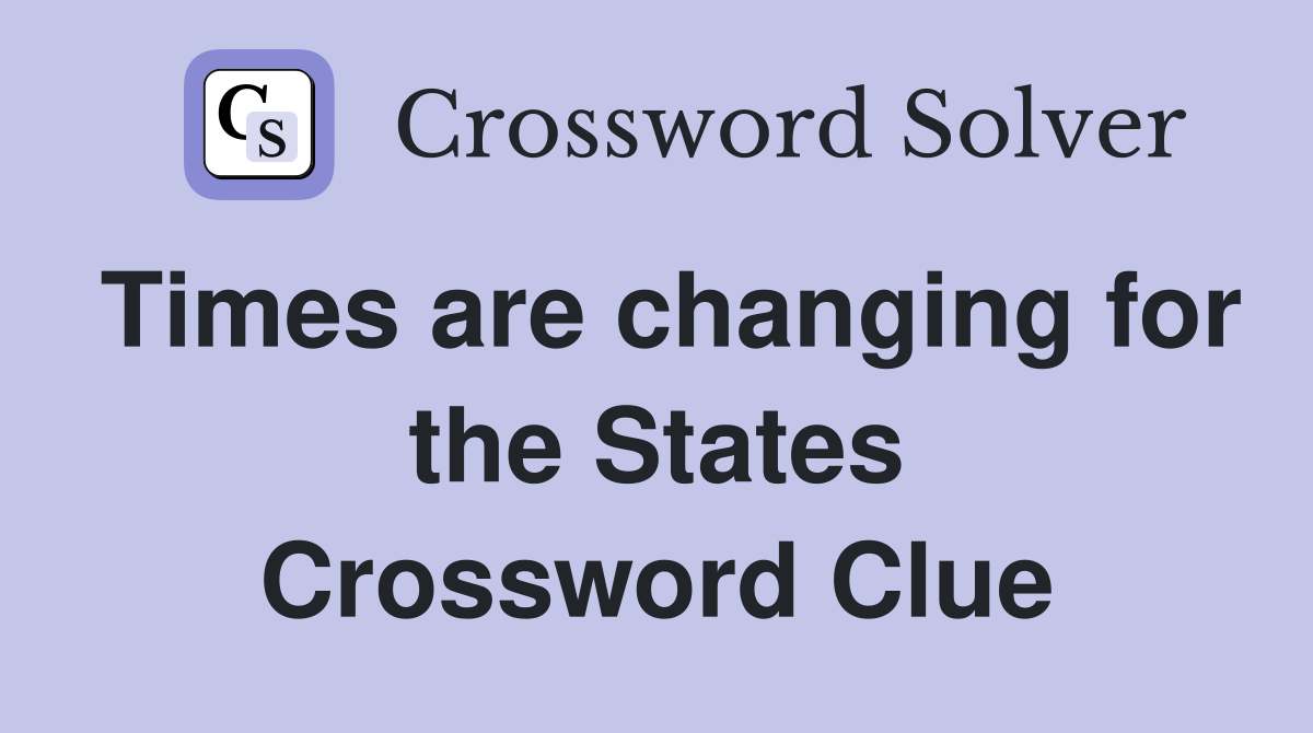 Times are changing for the States Crossword Clue