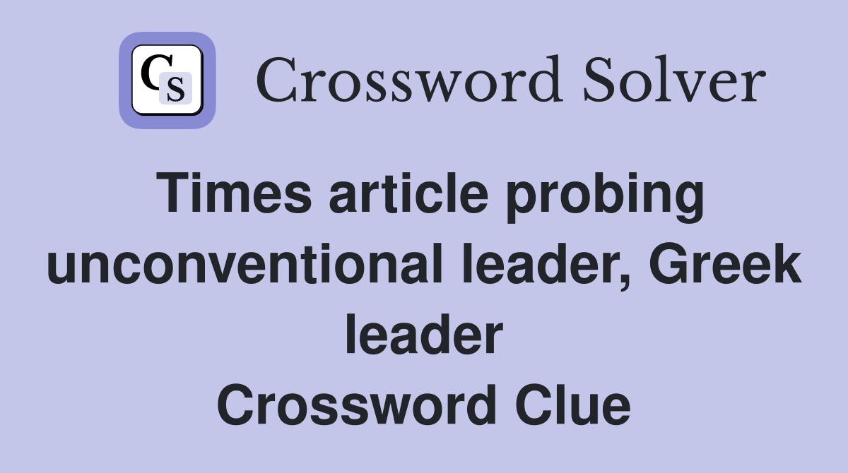 Times article probing unconventional leader, Greek leader Crossword Clue