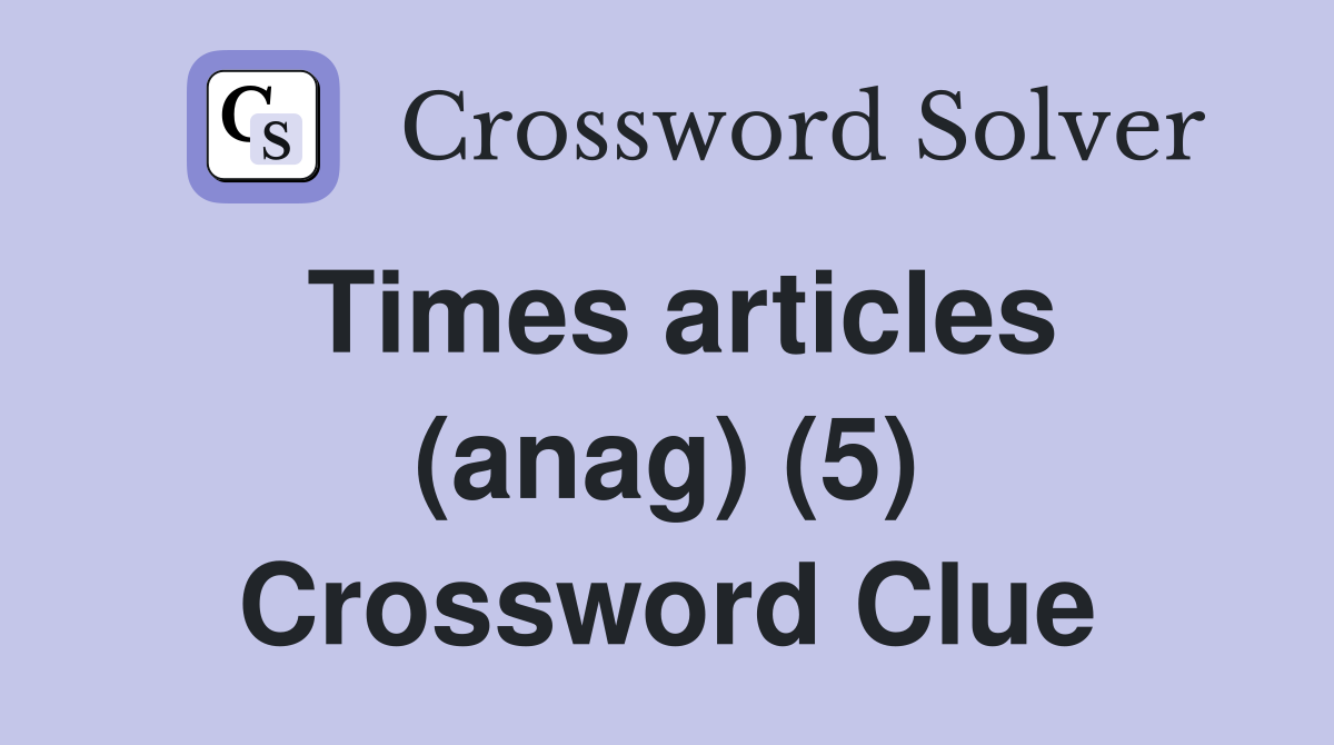 Times articles (anag) (5) Crossword Clue