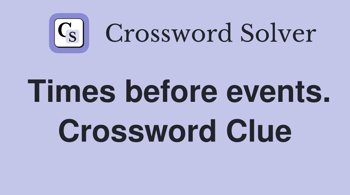 Times before events. Crossword Clue