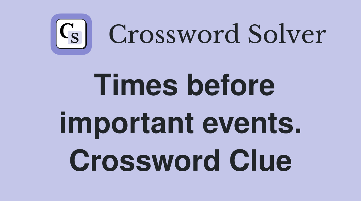 Times before important events. Crossword Clue