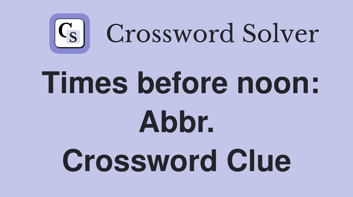 Times before noon: Abbr. Crossword Clue