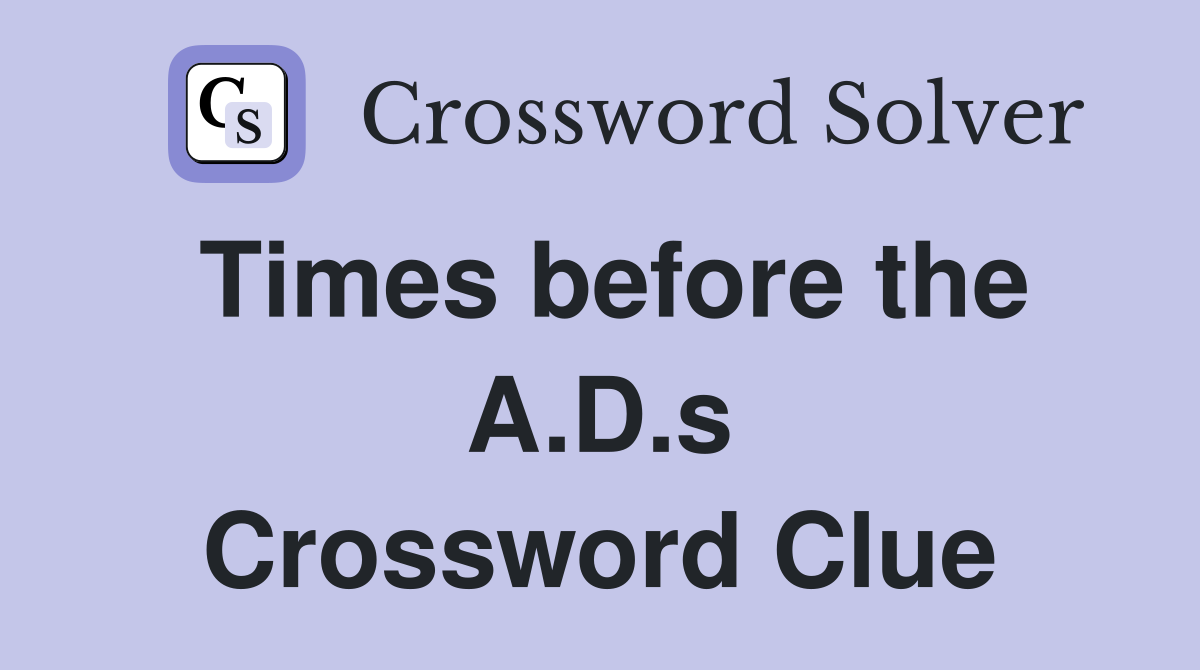 Times before the A.D.s Crossword Clue