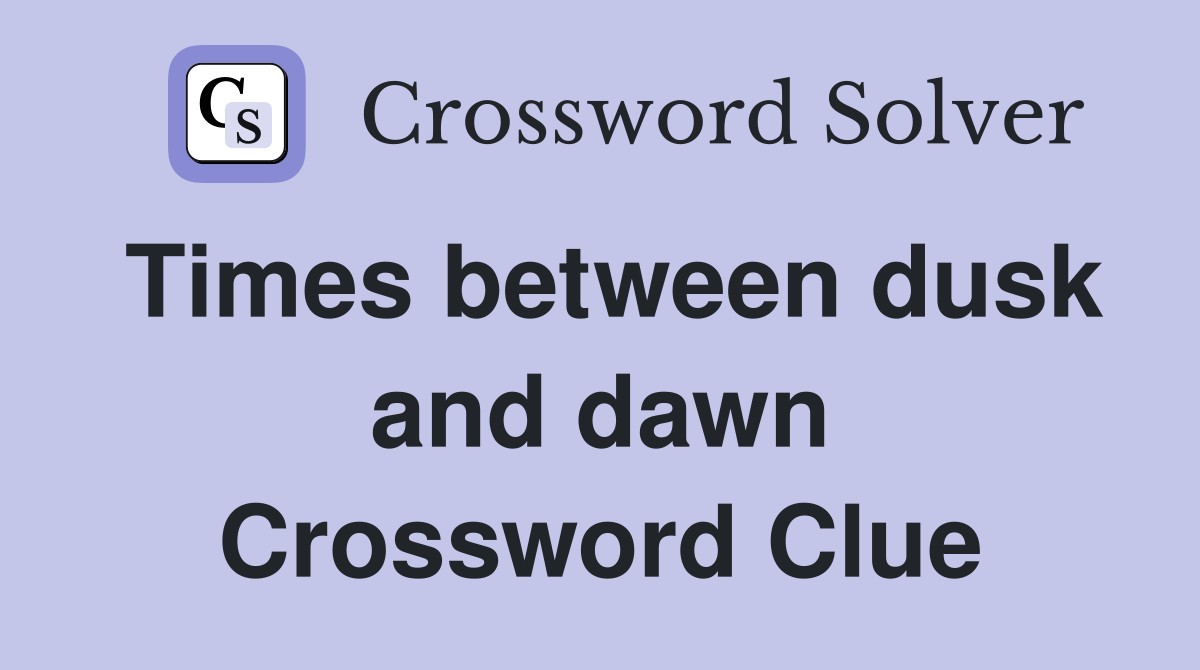Times between dusk and dawn Crossword Clue