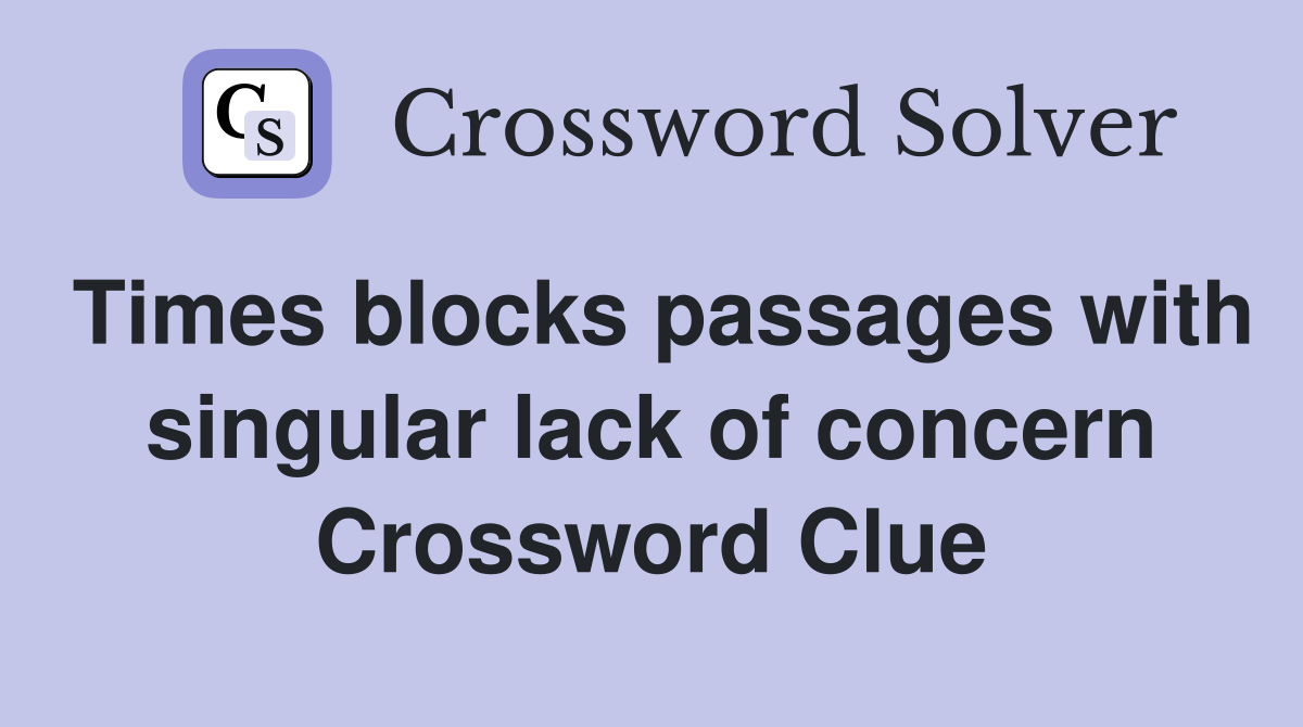 Times blocks passages with singular lack of concern Crossword Clue
