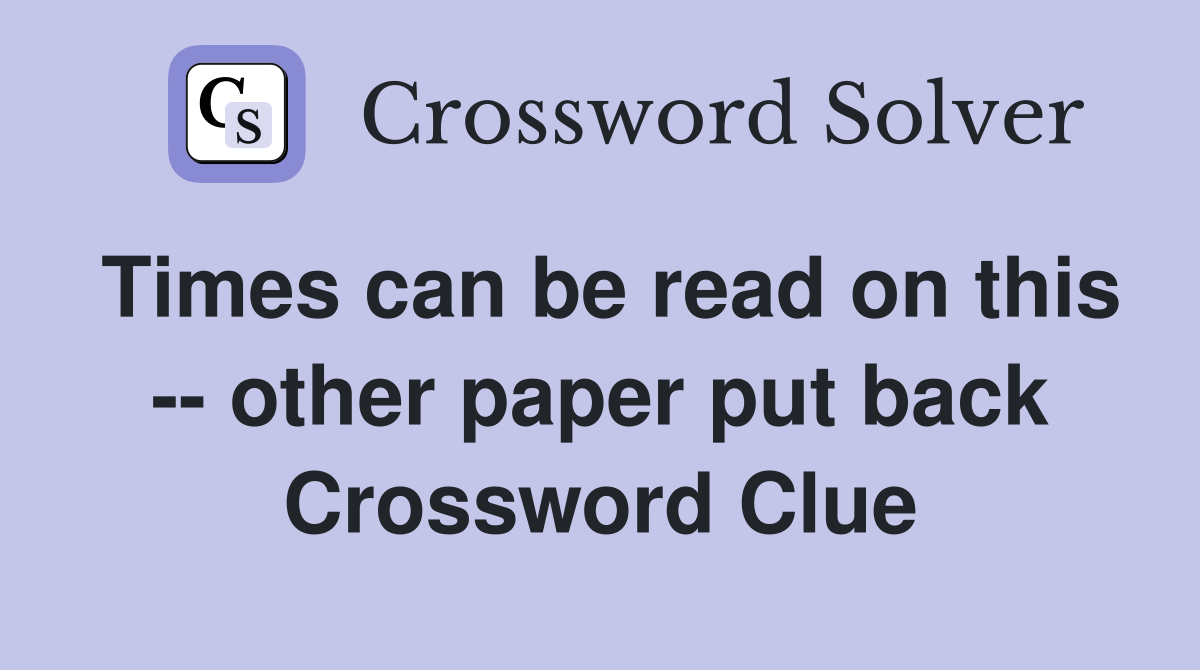 Times can be read on this -- other paper put back Crossword Clue