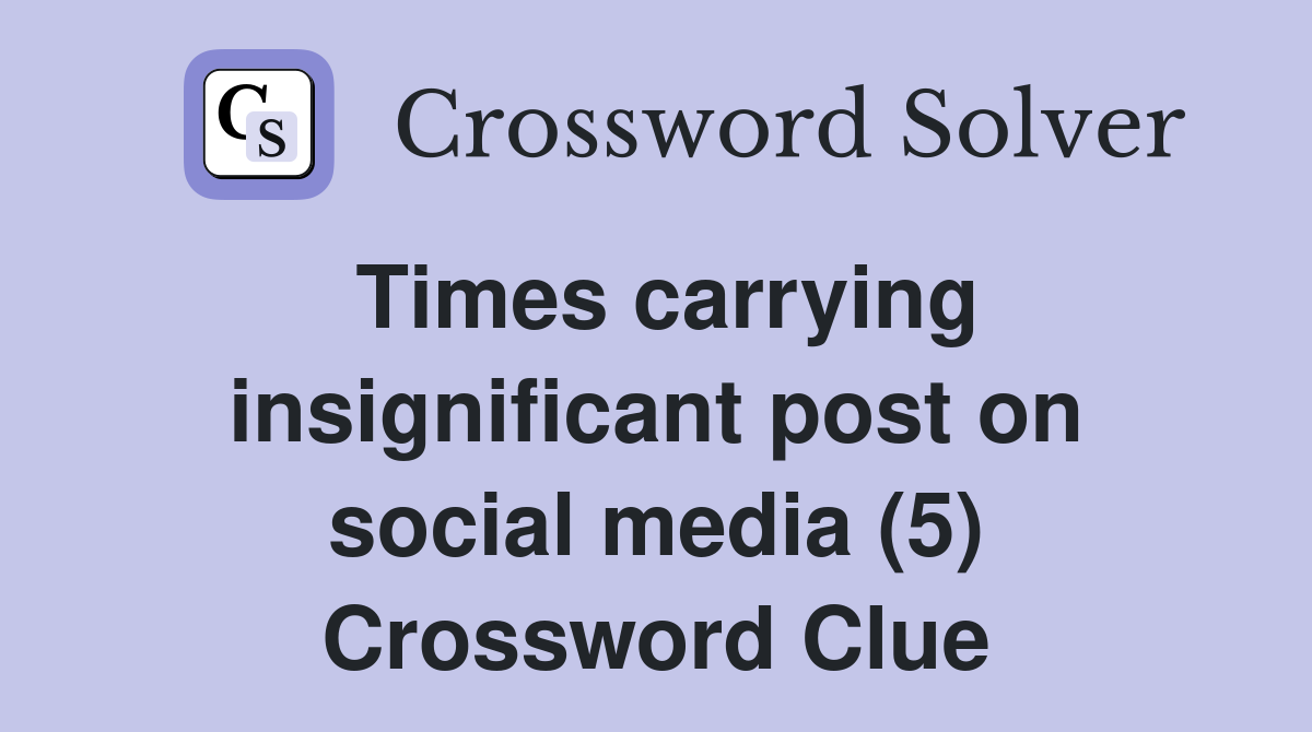 Times carrying insignificant post on social media (5) Crossword Clue