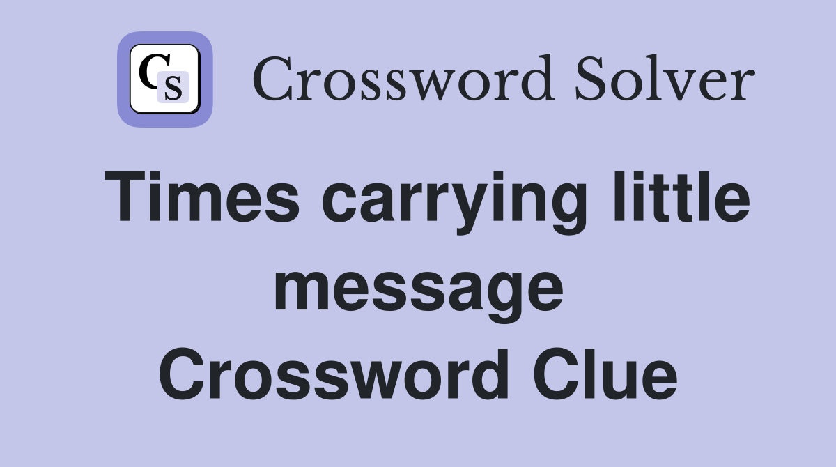 Times carrying little message Crossword Clue
