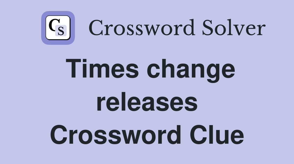 Times change releases Crossword Clue