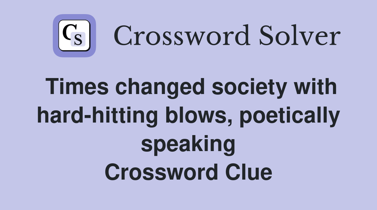Times changed society with hard-hitting blows, poetically speaking Crossword Clue