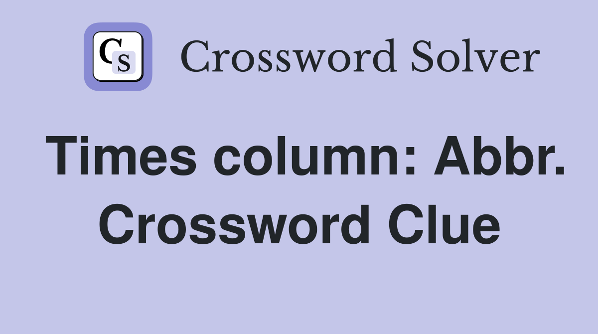 Times column: Abbr. Crossword Clue