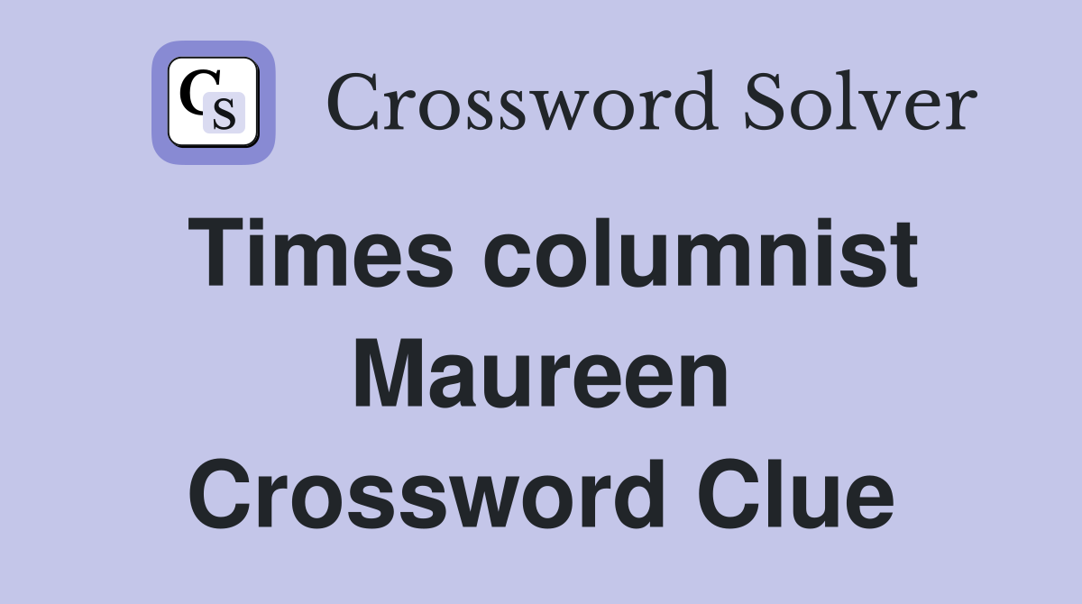 Times columnist Maureen Crossword Clue