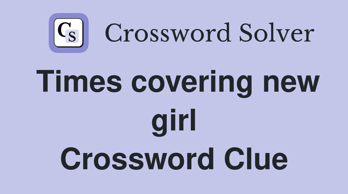 Times covering new girl Crossword Clue