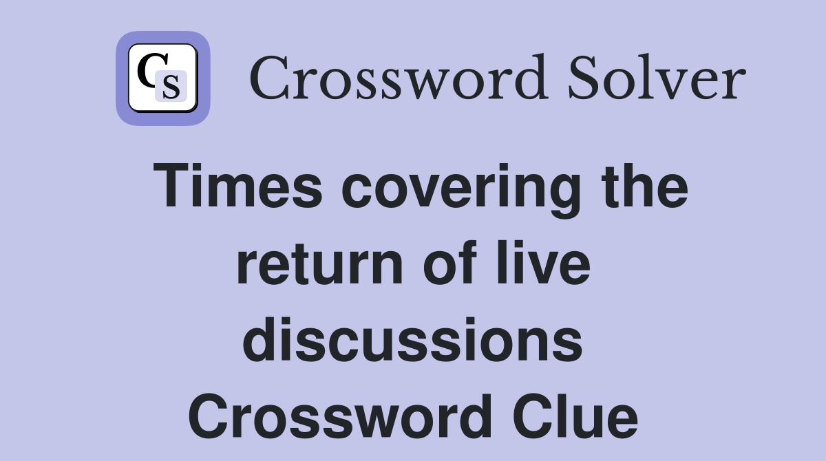 Times covering the return of live discussions Crossword Clue