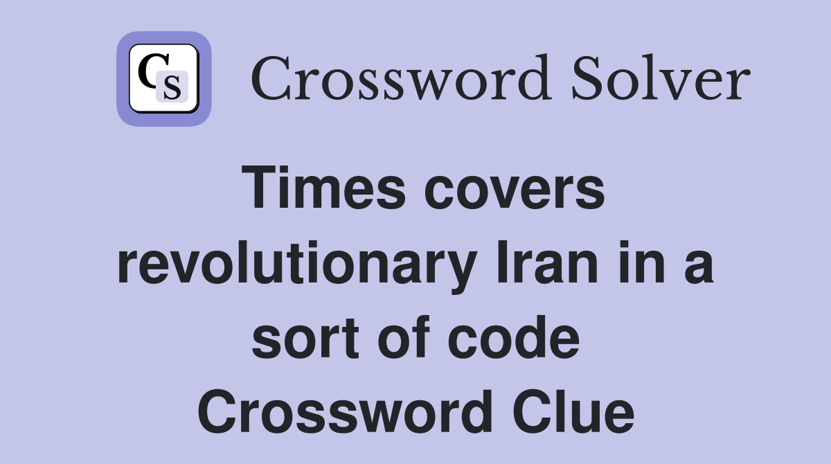 Times covers revolutionary Iran in a sort of code Crossword Clue
