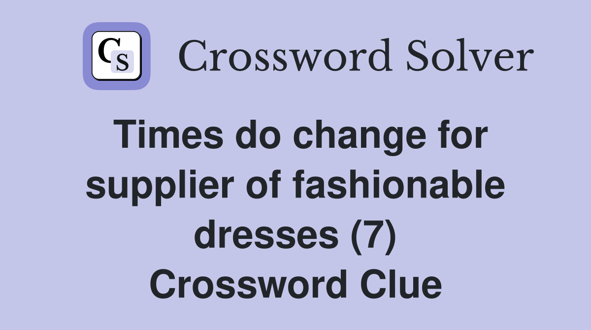 Times do change for supplier of fashionable dresses (7) Crossword Clue
