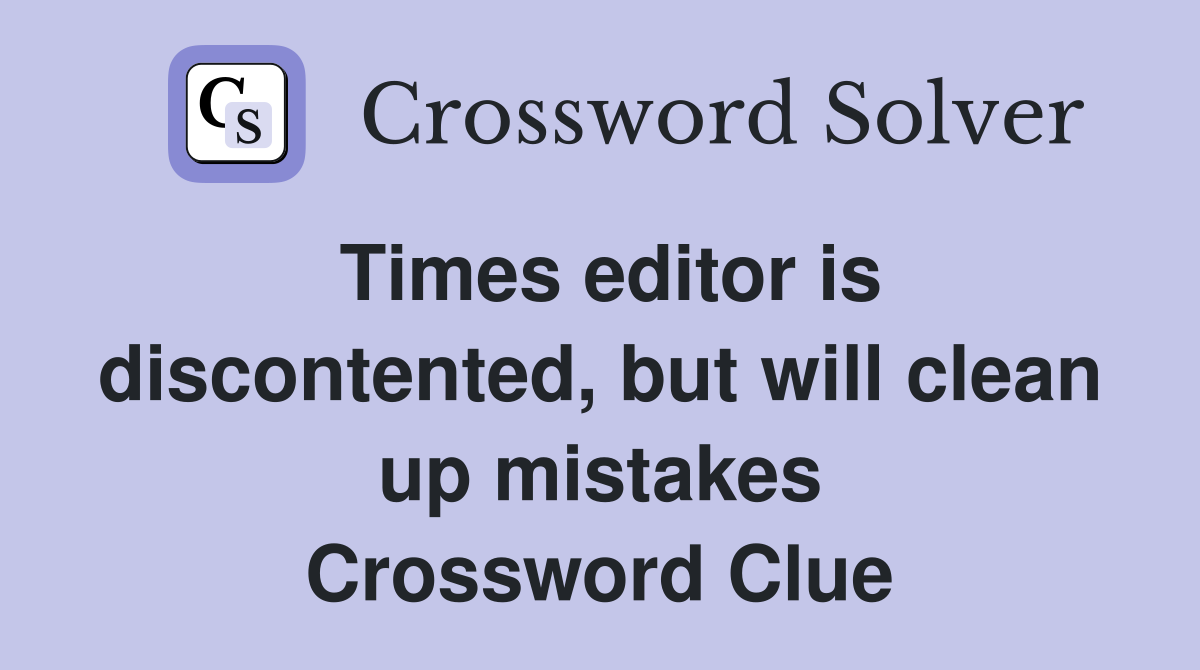 Times editor is discontented, but will clean up mistakes Crossword Clue