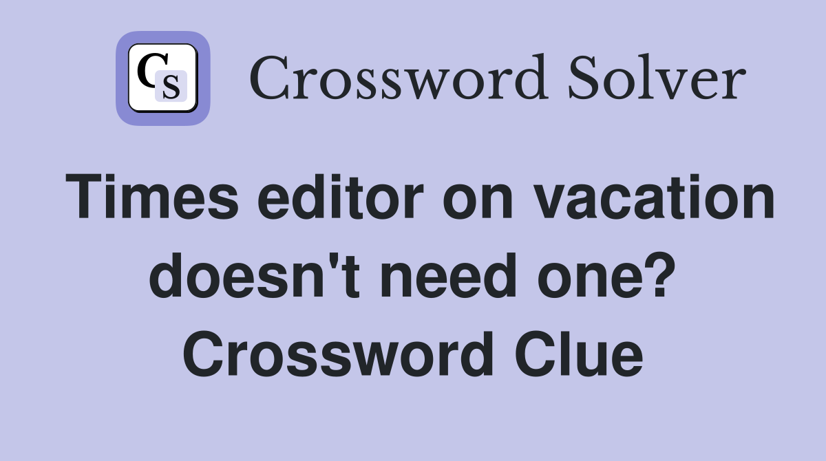 Times editor on vacation doesn't need one? Crossword Clue