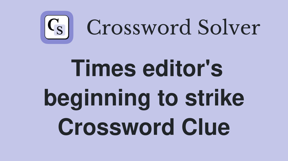 Times editor's beginning to strike Crossword Clue
