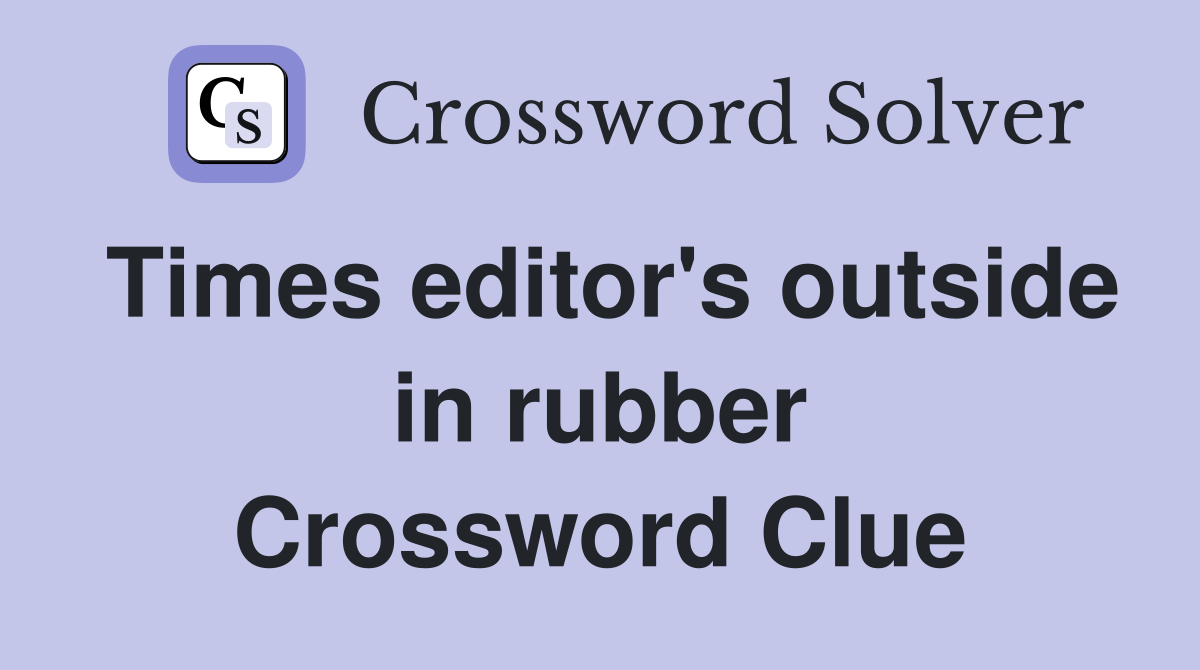 Times editor's outside in rubber Crossword Clue