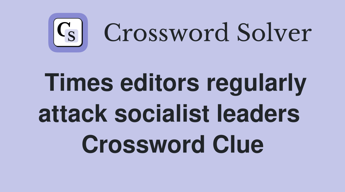 Times editors regularly attack socialist leaders  Crossword Clue