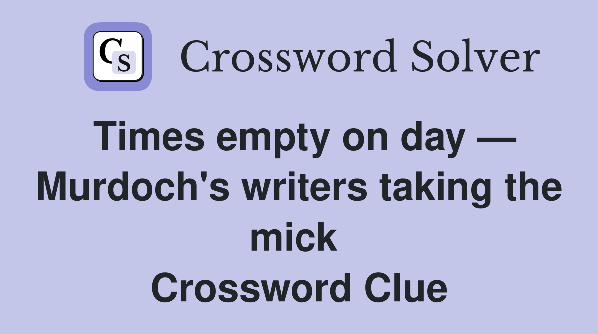 Times empty on day — Murdoch's writers taking the mick  Crossword Clue