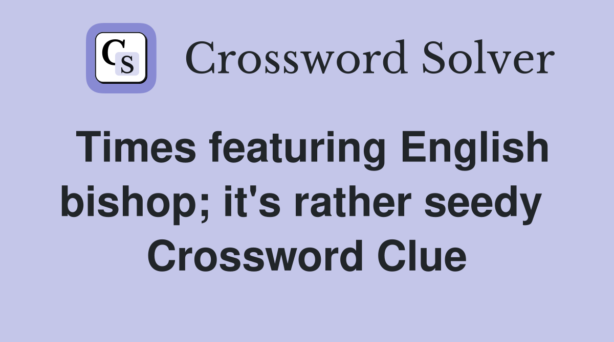 Times featuring English bishop; it's rather seedy  Crossword Clue