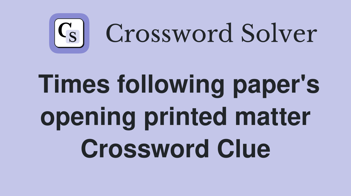 Times following paper's opening printed matter Crossword Clue