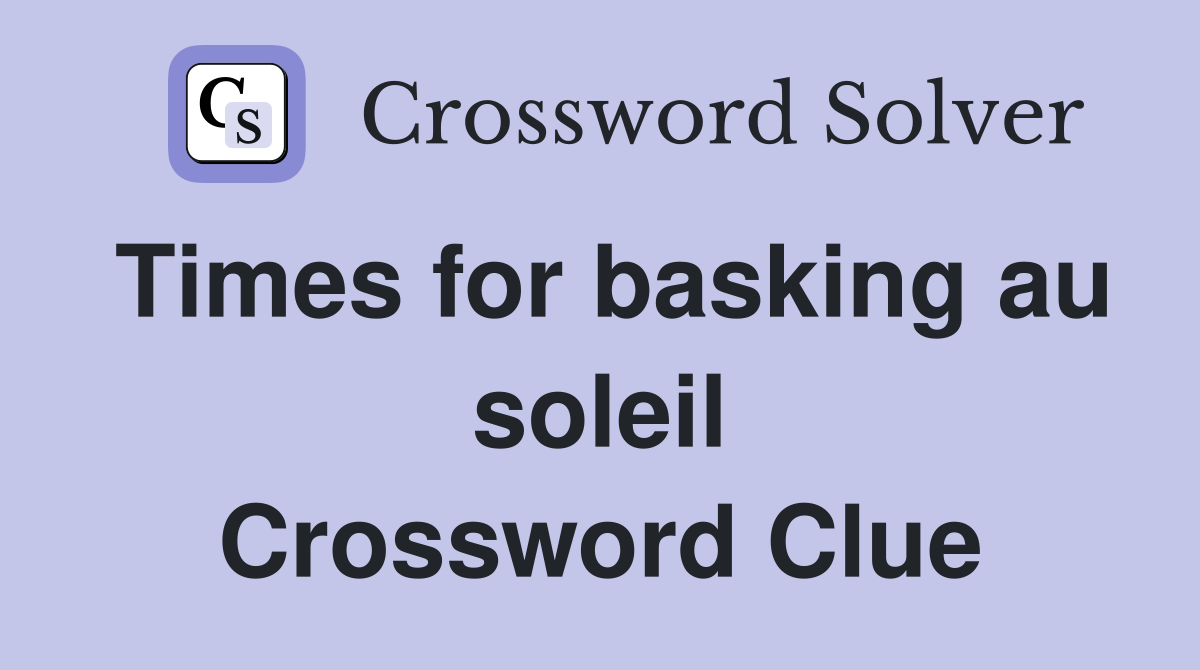 Times for basking au soleil Crossword Clue