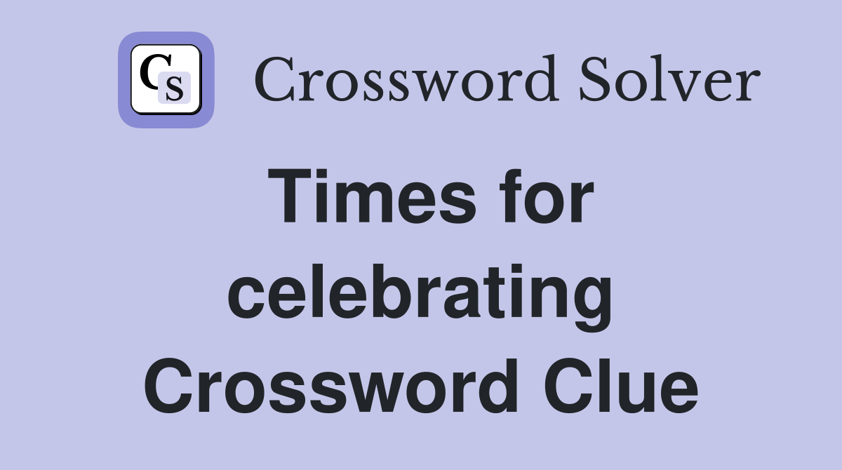 Times for celebrating Crossword Clue