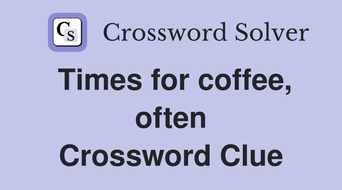 Times for coffee, often Crossword Clue